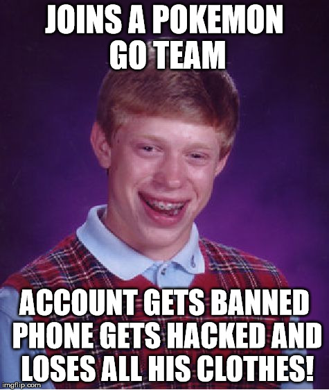 Bad Luck Brian Meme | JOINS A POKEMON GO TEAM ACCOUNT GETS BANNED PHONE GETS HACKED AND LOSES ALL HIS CLOTHES! | image tagged in memes,bad luck brian | made w/ Imgflip meme maker