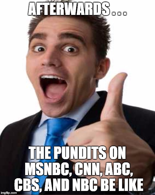 AFTERWARDS . . . THE PUNDITS ON MSNBC, CNN, ABC, CBS, AND NBC BE LIKE | made w/ Imgflip meme maker
