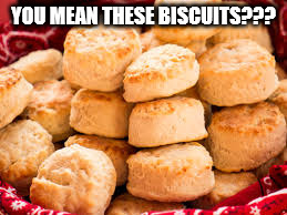 YOU MEAN THESE BISCUITS??? | made w/ Imgflip meme maker