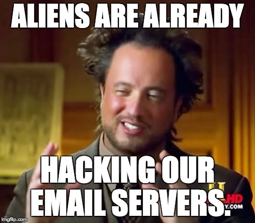 Ancient Aliens | ALIENS ARE ALREADY; HACKING OUR EMAIL SERVERS. | image tagged in memes,ancient aliens | made w/ Imgflip meme maker