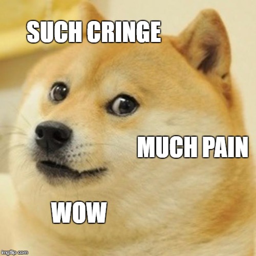 Doge Meme | SUCH CRINGE; MUCH PAIN; WOW | image tagged in memes,doge | made w/ Imgflip meme maker
