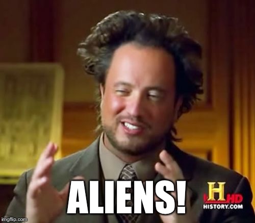 Ancient Aliens Meme | ALIENS! | image tagged in memes,ancient aliens | made w/ Imgflip meme maker