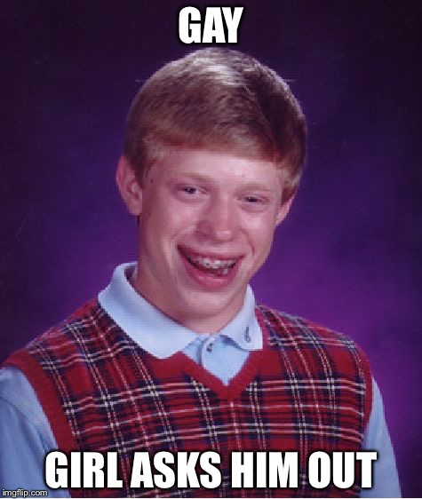 Gay Bad Luck Brian | GAY; GIRL ASKS HIM OUT | image tagged in memes,bad luck brian,gay | made w/ Imgflip meme maker