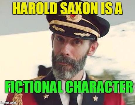 Captain Obvious | HAROLD SAXON IS A FICTIONAL CHARACTER | image tagged in captain obvious | made w/ Imgflip meme maker