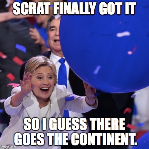 Scrat For President | SCRAT FINALLY GOT IT; SO I GUESS THERE GOES THE CONTINENT. | image tagged in hillary clinton,hillary,dnc,dnc 2016,ice age | made w/ Imgflip meme maker