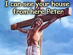 I can see your house from here Peter | image tagged in jesus | made w/ Imgflip meme maker