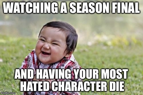 Evil Toddler Meme | WATCHING A SEASON FINAL; AND HAVING YOUR MOST HATED CHARACTER DIE | image tagged in memes,evil toddler | made w/ Imgflip meme maker