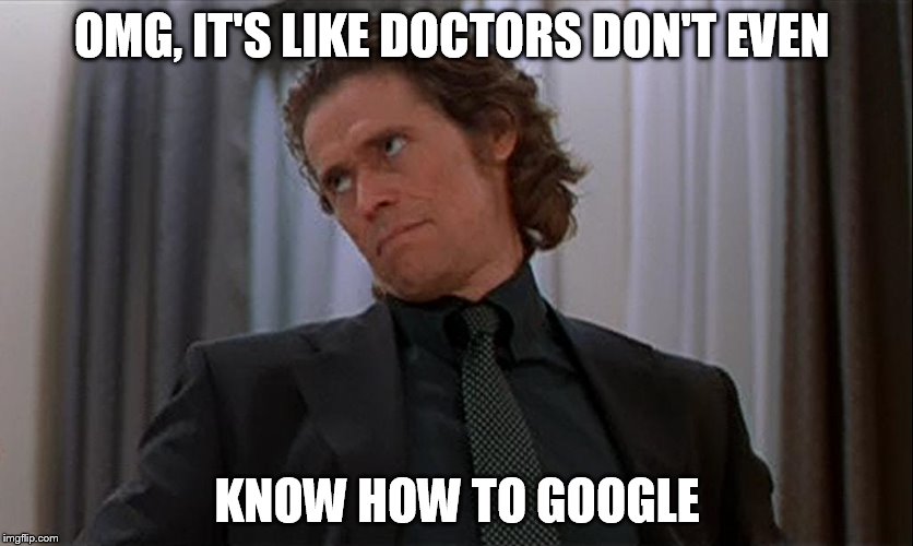 OMG, It's like doctors don't even know how to google | OMG, IT'S LIKE DOCTORS DON'T EVEN; KNOW HOW TO GOOGLE | image tagged in boondock saints smecker thinks you're stupid | made w/ Imgflip meme maker