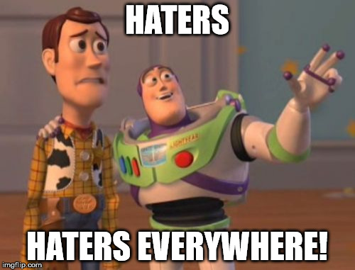 X, X Everywhere Meme | HATERS HATERS EVERYWHERE! | image tagged in memes,x x everywhere | made w/ Imgflip meme maker