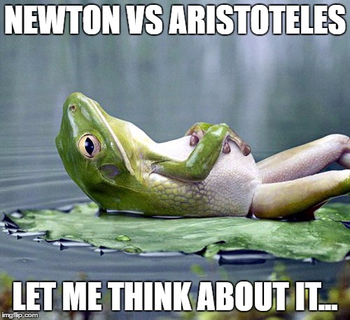 NEWTON VS ARISTOTELES; LET ME THINK ABOUT IT... | image tagged in science | made w/ Imgflip meme maker
