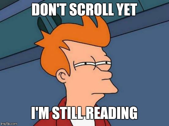Futurama Fry Meme | DON'T SCROLL YET I'M STILL READING | image tagged in memes,futurama fry | made w/ Imgflip meme maker