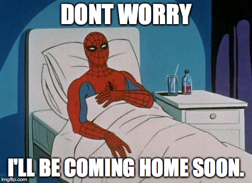 Looking forward to the movie. | DONT WORRY; I'LL BE COMING HOME SOON. | image tagged in memes,spiderman hospital,spiderman | made w/ Imgflip meme maker