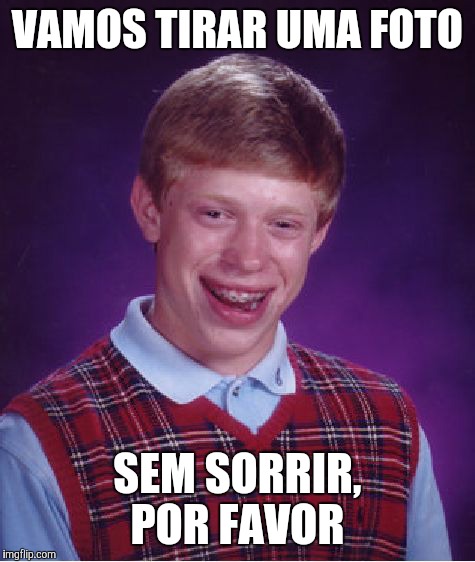 Bad Luck Brian Meme | VAMOS TIRAR UMA FOTO; SEM SORRIR, POR FAVOR | image tagged in memes,bad luck brian | made w/ Imgflip meme maker