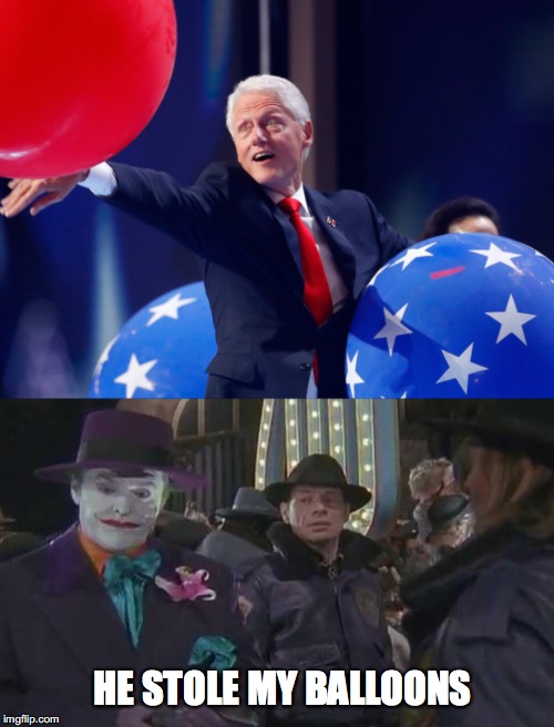 He stole my balloons | HE STOLE MY BALLOONS | image tagged in the joker,hillary clinton 2016,bill clinton,idiot,balloons,dnc | made w/ Imgflip meme maker