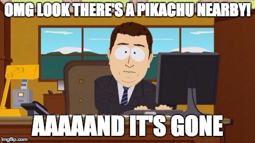 Aaaaand Its Gone | OMG LOOK THERE'S A PIKACHU NEARBY! AAAAAND IT'S GONE | image tagged in memes,aaaaand its gone | made w/ Imgflip meme maker