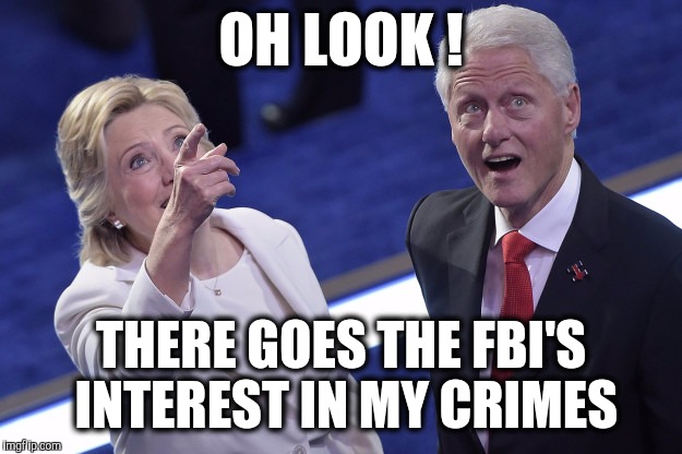 Crooked Hillary | OH LOOK ! THERE GOES THE FBI'S INTEREST IN MY CRIMES | image tagged in fbi,hypocrite,crime,election 2016,memes,hillary clinton lying democrat liberal | made w/ Imgflip meme maker