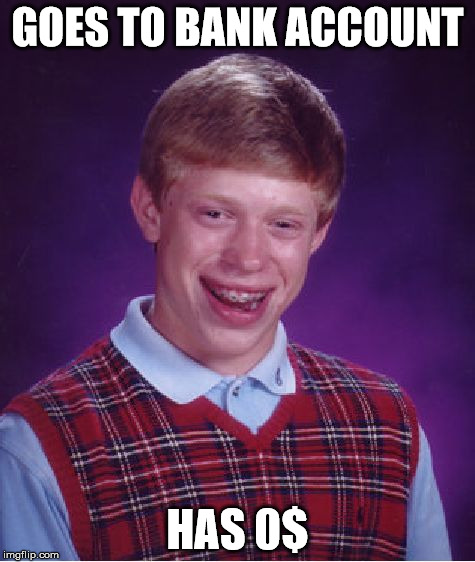Bad Luck Brian Meme | GOES TO BANK ACCOUNT HAS 0$ | image tagged in memes,bad luck brian | made w/ Imgflip meme maker
