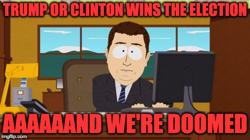 Aaaaand Its Gone | TRUMP OR CLINTON WINS THE ELECTION; AAAAAAND WE'RE DOOMED | image tagged in memes,aaaaand its gone,election 2016 | made w/ Imgflip meme maker