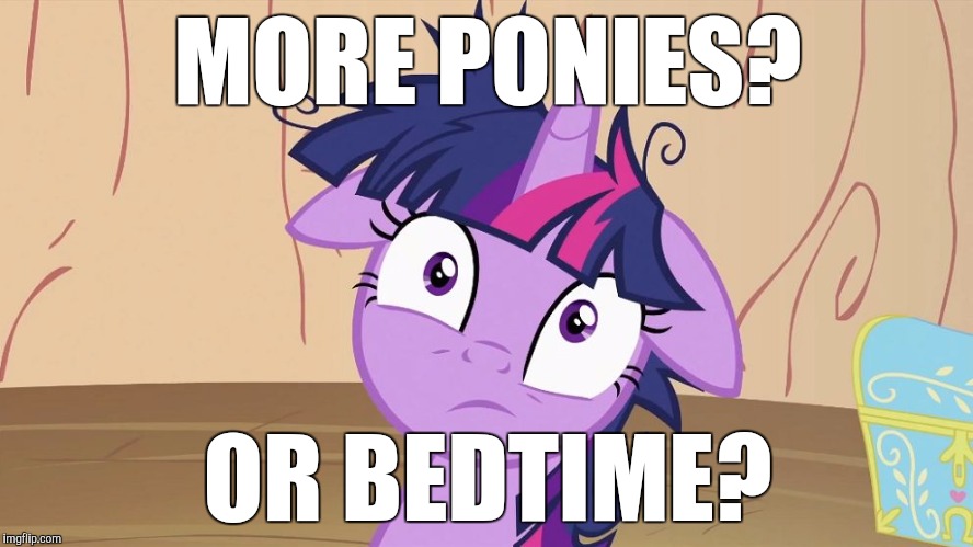 Messy Twilight Sparkle | MORE PONIES? OR BEDTIME? | image tagged in messy twilight sparkle | made w/ Imgflip meme maker