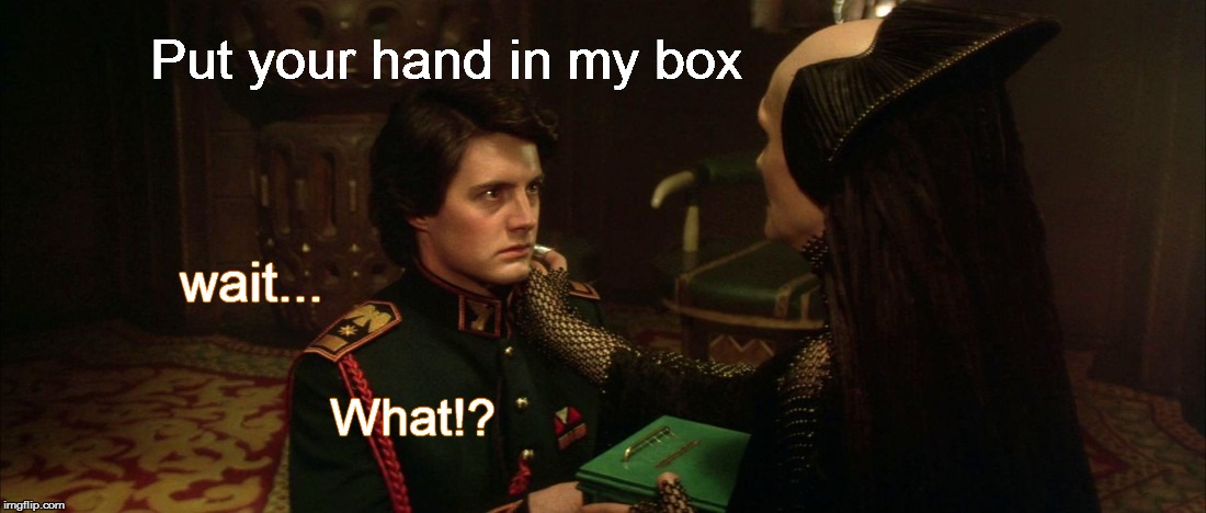 Bene Gesserit Booty Call |  Put your hand in my box; wait... What!? | image tagged in gom jabbar,dune,paul atreides,mohiam,the box,this one kills only animals | made w/ Imgflip meme maker