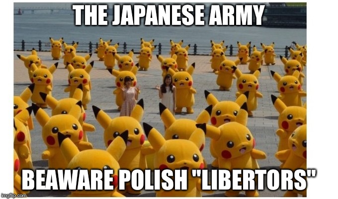 AGAIN JAPaN. | THE JAPANESE ARMY; BEAWARE POLISH "LIBERTORS" | image tagged in again japan | made w/ Imgflip meme maker