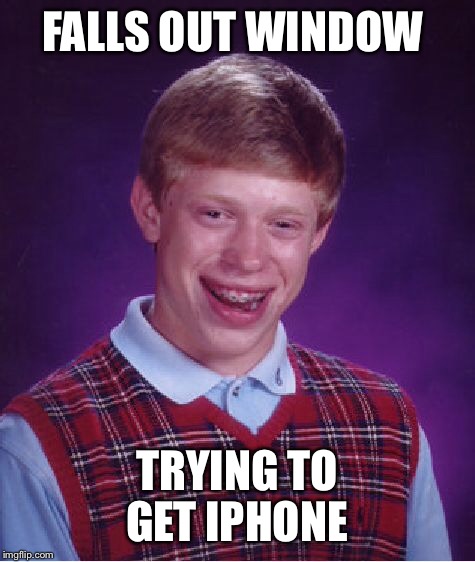 Bad Luck Brian Meme | FALLS OUT WINDOW TRYING TO GET IPHONE | image tagged in memes,bad luck brian | made w/ Imgflip meme maker