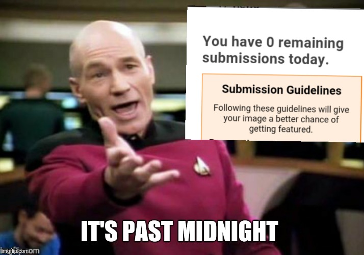 It is no longer today | IT'S PAST MIDNIGHT | image tagged in picard,picard wtf | made w/ Imgflip meme maker