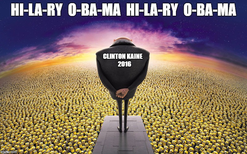 Hillary Minions | HI-LA-RY  O-BA-MA  HI-LA-RY  O-BA-MA; CLINTON KAINE 
 2016 | image tagged in hillary clinton,obama,minions | made w/ Imgflip meme maker