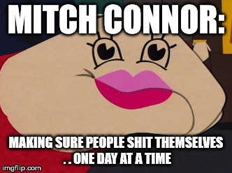Mitch Connor | MITCH CONNOR: MAKING SURE PEOPLE SHIT THEMSELVES . . ONE DAY AT A TIME | image tagged in mitch connor | made w/ Imgflip meme maker