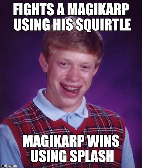 Bad Luck Brian | FIGHTS A MAGIKARP USING HIS SQUIRTLE; MAGIKARP WINS USING SPLASH | image tagged in memes,bad luck brian,funny,pokemon,meme | made w/ Imgflip meme maker