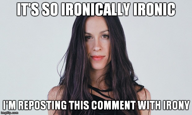 IT'S SO IRONICALLY IRONIC I'M REPOSTING THIS COMMENT WITH IRONY | made w/ Imgflip meme maker