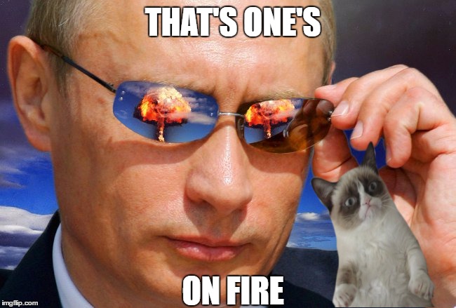 Putin Nuke | THAT'S ONE'S ON FIRE | image tagged in putin nuke | made w/ Imgflip meme maker