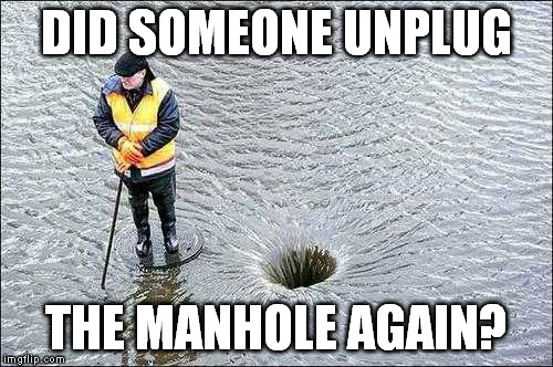 i picked whatever template came up and forced a meme | DID SOMEONE UNPLUG; THE MANHOLE AGAIN? | image tagged in memes manhole | made w/ Imgflip meme maker