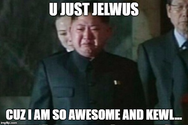 U JUST JELWUS CUZ I AM SO AWESOME AND KEWL... | made w/ Imgflip meme maker