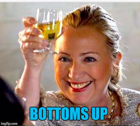 clinton toast | BOTTOMS UP | image tagged in clinton toast | made w/ Imgflip meme maker