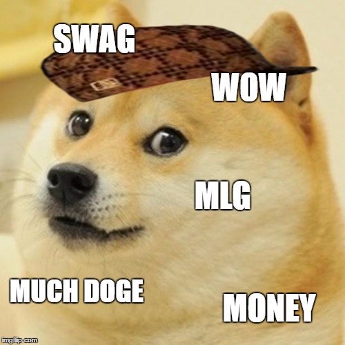 Doge Meme | SWAG; WOW; MLG; MUCH DOGE; MONEY | image tagged in memes,doge,scumbag | made w/ Imgflip meme maker