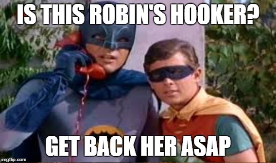 IS THIS ROBIN'S HOOKER? GET BACK HER ASAP | made w/ Imgflip meme maker