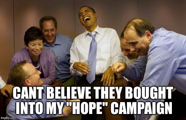 And then I said Obama | CANT BELIEVE THEY BOUGHT INTO MY "HOPE" CAMPAIGN | image tagged in memes,and then i said obama | made w/ Imgflip meme maker