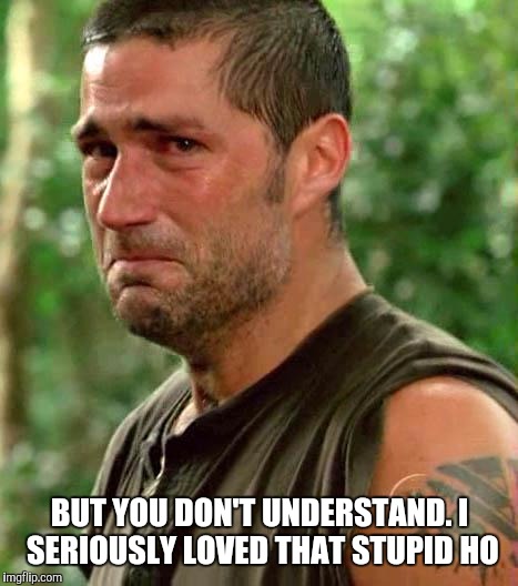 Man Crying | BUT YOU DON'T UNDERSTAND. I SERIOUSLY LOVED THAT STUPID HO | image tagged in man crying,relationships,love | made w/ Imgflip meme maker