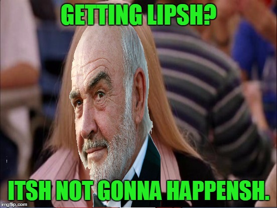 GETTING LIPSH? ITSH NOT GONNA HAPPENSH. | made w/ Imgflip meme maker