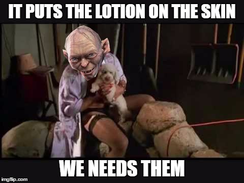 good advice...for some  | IT PUTS THE LOTION ON THE SKIN WE NEEDS THEM | image tagged in memes,buffalo bill,gollum | made w/ Imgflip meme maker