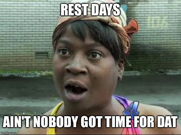 Ain't Nobody Got Time for That | REST DAYS; AIN'T NOBODY GOT TIME FOR DAT | image tagged in ain't nobody got time for that | made w/ Imgflip meme maker