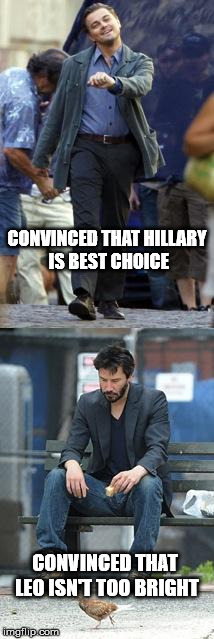 Happy and Sad | CONVINCED THAT HILLARY IS BEST CHOICE; CONVINCED THAT LEO ISN'T TOO BRIGHT | image tagged in happy and sad | made w/ Imgflip meme maker