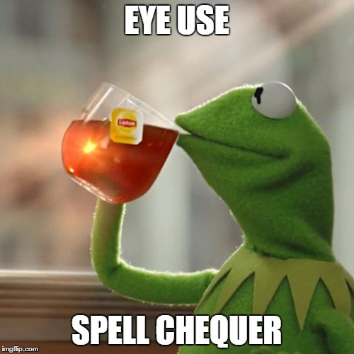 But That's None Of My Business Meme | EYE USE SPELL CHEQUER | image tagged in memes,but thats none of my business,kermit the frog | made w/ Imgflip meme maker
