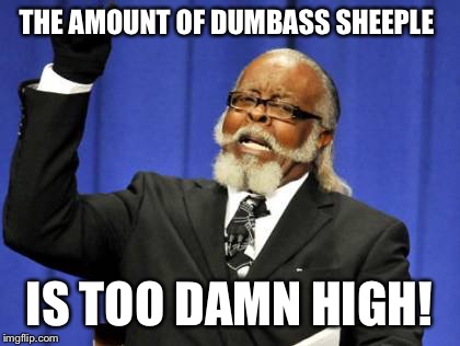 Too Damn High Meme | THE AMOUNT OF DUMBASS SHEEPLE IS TOO DAMN HIGH! | image tagged in memes,too damn high | made w/ Imgflip meme maker