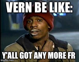Y'all Got Any More Of That | VERN BE LIKE:; Y'ALL GOT ANY MORE FR | image tagged in memes,yall got any more of | made w/ Imgflip meme maker
