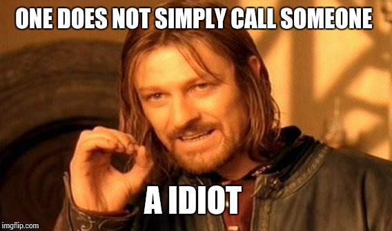 One Does Not Simply Meme | ONE DOES NOT SIMPLY CALL SOMEONE A IDIOT | image tagged in memes,one does not simply | made w/ Imgflip meme maker