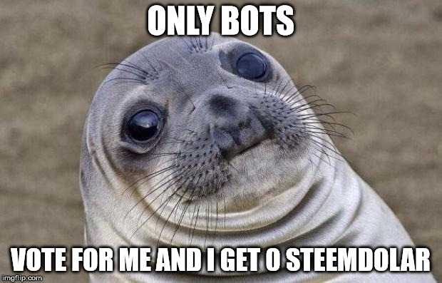 Awkward Moment Sealion Meme | ONLY BOTS; VOTE FOR ME AND I GET 0 STEEMDOLAR | image tagged in memes,awkward moment sealion | made w/ Imgflip meme maker