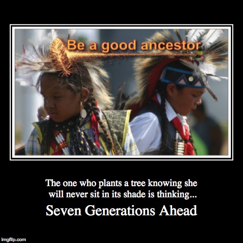 Seven Generations | image tagged in demotivationals | made w/ Imgflip demotivational maker