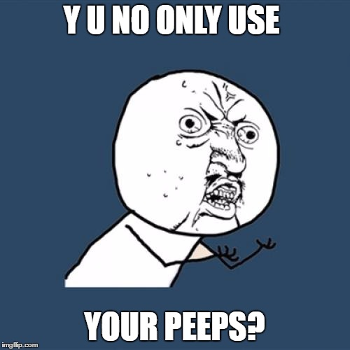Y U No Meme | Y U NO ONLY USE YOUR PEEPS? | image tagged in memes,y u no | made w/ Imgflip meme maker
